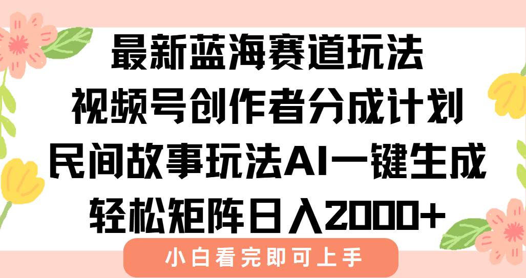 （15287期）最新视频号创作者分成民间故事玩法，AI一键生成爆款视频，轻松日入2000+-吾藏分享