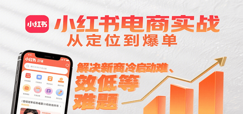 小红书电商实战，从定位到爆单解决新商冷启动难、变现效率低等难题-吾藏分享
