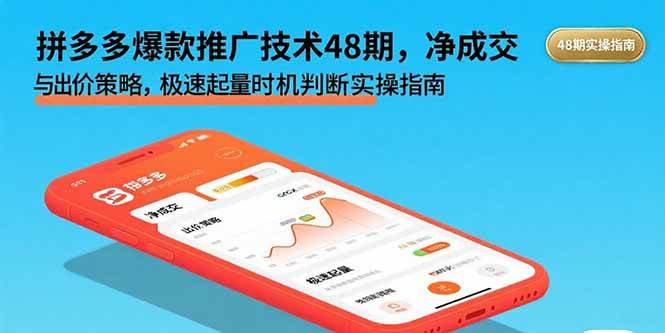 （15830期）拼多多爆款推广技术48期，净成交与出价策略，极速起量时机判断实操指南-吾藏分享