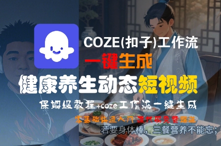 COZE(扣子)工作流一键生成健康养生动态短视频，保姆级教程，零基础快速入门-吾藏分享