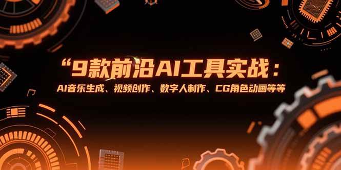 （15431期）9款前沿AI工具实战课：AI音乐生成、视频创作、数字人制作、CG角色动画等等-吾藏分享