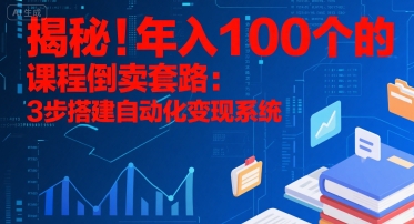 揭秘！年入100个的课程倒卖套路：3 步搭建自动化变现系统-吾藏分享