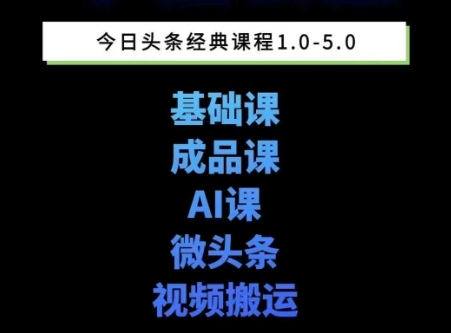 头条图文课1-5期教你头条图文写作、微头条、视频搬运变现，适合新手快速起号玩法-渝渝网创