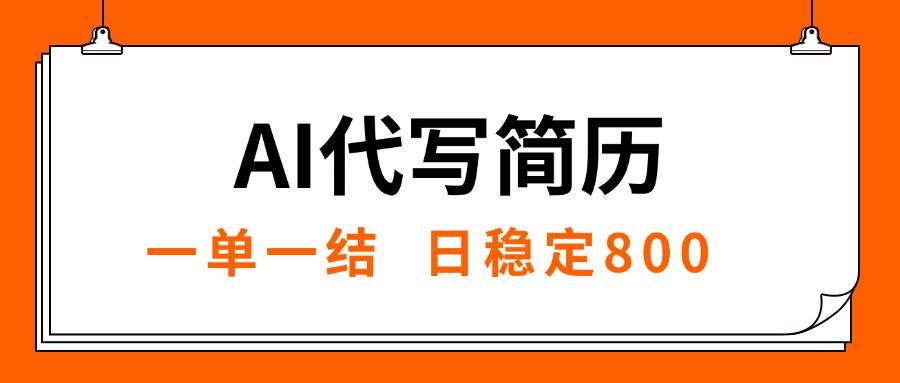 （15620期）AI代写简历，就业难目前旺季，一单一结，稳定日入8张，永不失业【附工…-吾藏分享