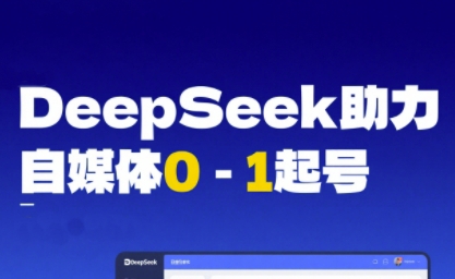 DeepSeek赋能自媒体0-1起号，从AI工具实操到变现-吾藏分享