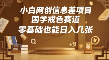 小白网创信息差项目，国学戒色赛道，零基础也能日入几张-吾藏分享