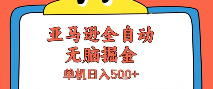 亚马逊全自动无脑掘金，无需人工，单机日入5张+【揭秘】-吾藏分享