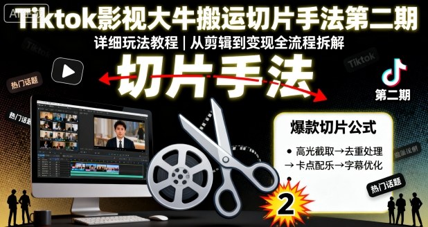 Tiktok影视大牛搬运切片手法第二期，详细玩法教程-吾藏分享