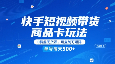 快手短视频带货商品卡玩法，不直播不发视频，0粉丝无货源，可复制可矩阵，单号每天1-5张-吾藏分享