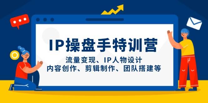 IP流量操盘手线上训练营，流量变现、IP人物设计、内容创作、剪辑、团队搭建等(更新)-吾藏分享