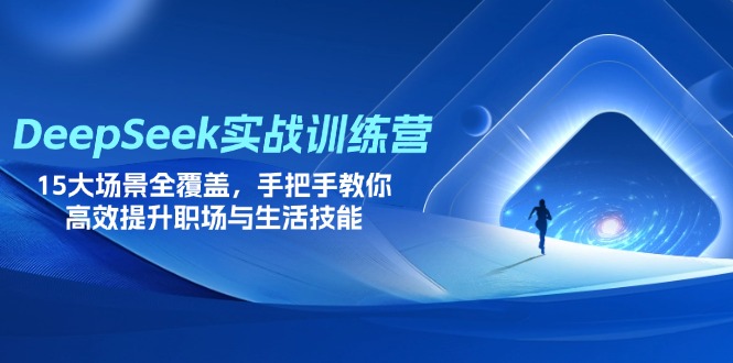 DeepSeek实战训练营，15大场景全覆盖，手把手教你高效提升职场与生活技能-吾藏分享