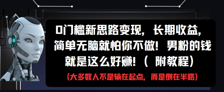 0门槛新思路变现，长期收益，简单无脑就怕你不做，男粉的钱就是这么好挣(附教程)-吾藏分享