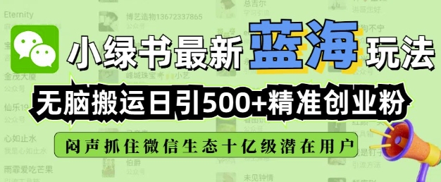 小绿书无脑搬运引流，全自动日引500精准创业粉，微信生态内又一个闷声发财的机会-吾藏分享