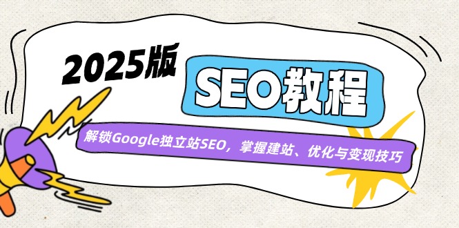 2025版SEO教程：解锁Google独立站SEO，掌握建站、优化与变现技巧-吾藏分享
