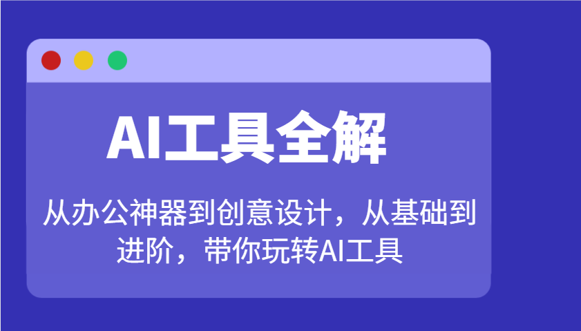 AI工具全解：从办公神器到创意设计，从基础到进阶，带你玩转AI工具-吾藏分享