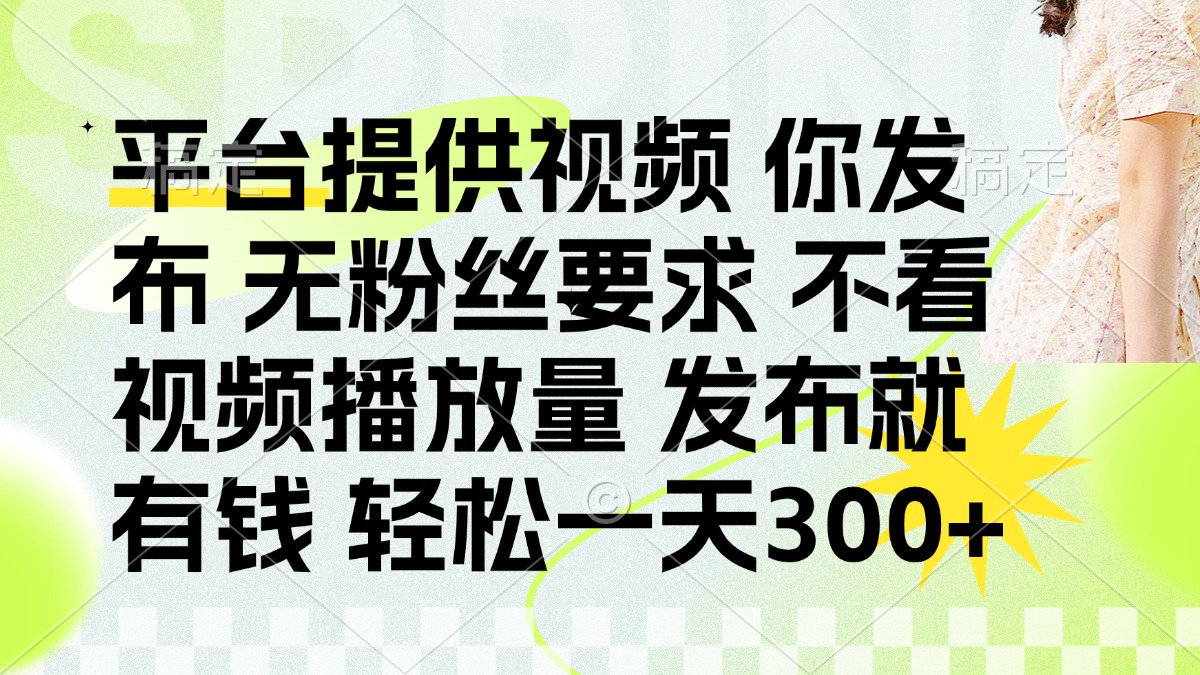 发布平台提供视频就有钱 无粉丝要求 不看视频播放量 发布就有钱 一天300+-吾藏分享