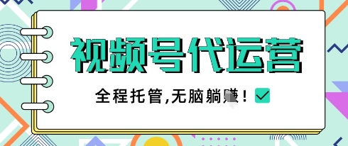 视频号代运营，团队托管计划，简单操作不限时间地点，一部手机单月轻松变现5k【揭秘】-吾藏分享