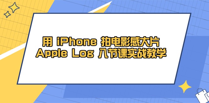 用 iPhone 拍电影感大片，Apple Log 8节课实战教学-吾藏分享