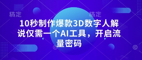 10秒制作爆款3D数字人解说仅需一个AI工具，开启流量密码-吾藏分享