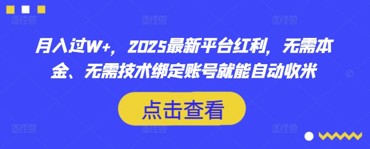 月入过W+，2025最新平台红利，无需本金、无需技术绑定账号就能自动收米-吾藏分享