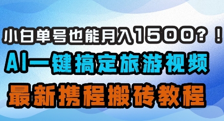 小白单号也能月入1500？AI一键搞定旅游视频，最新携程搬砖教程-吾藏分享