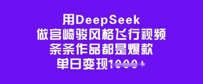 用DeepSeek做宫崎骏风格飞行视频，条条作品都是爆款，单日变现多张-吾藏分享