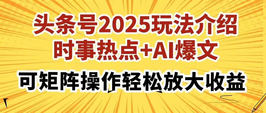 头条号2025玩法介绍，时事热点+AI爆文，可矩阵操作轻松放大收益-吾藏分享