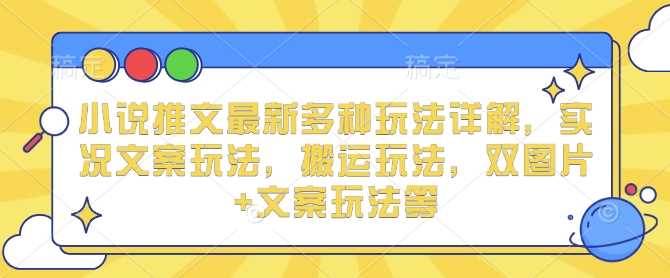 小说推文最新多种玩法详解，实况文案玩法，搬运玩法，双图片+文案玩法等-吾藏分享