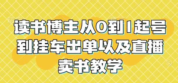 读书博主从0到1起号到挂车出单以及直播卖书教学-吾藏分享