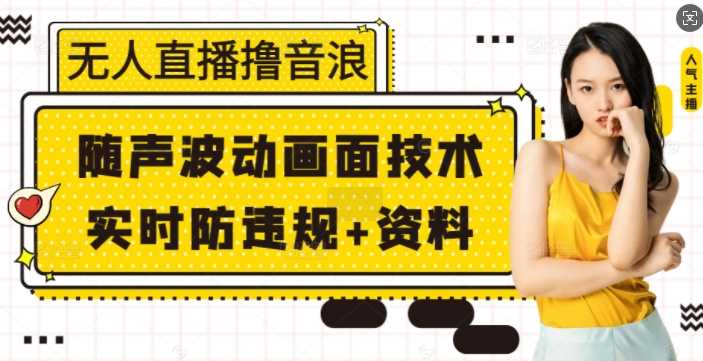 无人直播撸音浪+随声波动画面技术+实时防违规+资料【揭秘】-吾藏分享