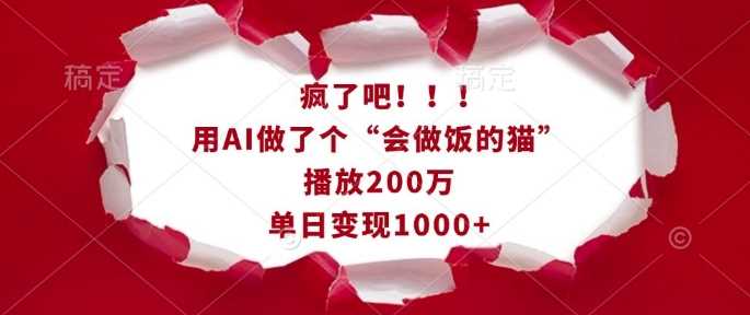 疯了吧！用AI做了个“会做饭的猫”，播放200万，单日变现1k-吾藏分享