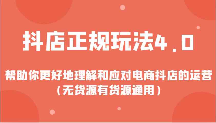 抖店正规玩法4.0，帮助你更好地理解和应对电商抖店的运营（无货源有货源通用）-吾藏分享
