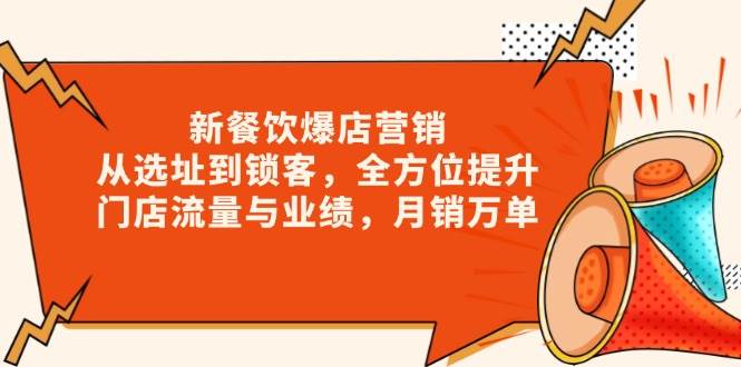 （13910期）新 餐饮爆店营销，从选址到锁客，全方位提升门店流量与业绩，月销万单-吾藏分享