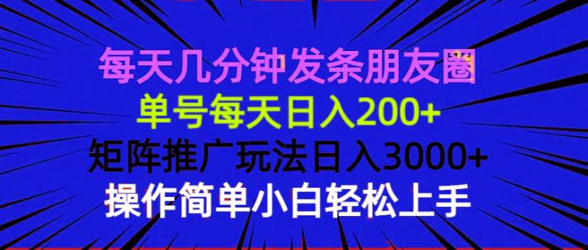 （13919期）每天几分钟发条朋友圈 单号每天日入200+ 矩阵推广玩法日入3000+ 操作简…-吾藏分享