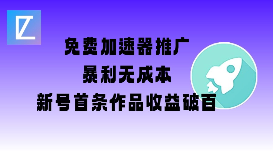 免费加速器推广项目_新号首条作品收益破百【图文+视频+2w字教程】-吾藏分享
