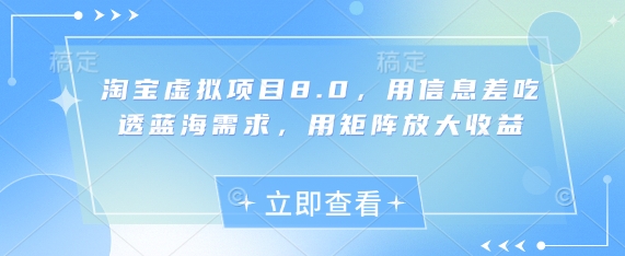 淘宝虚拟项目8.0，用信息差吃透蓝海需求，用矩阵放大收益-吾藏分享