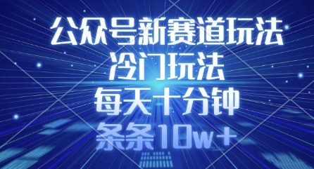 公众号新赛道玩法，冷门玩法，每天十分钟，条条10w+-吾藏分享