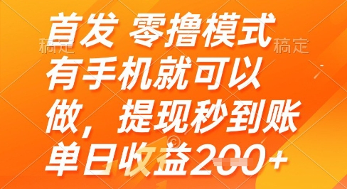 首发零撸模式，有手机就可以做，提现秒到账单日收益2张+【揭秘】-吾藏分享