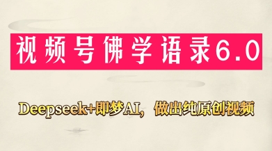 视频号佛学禅语6.0，用Deepseek+即梦ai，做纯原创视频，新手小白，也能月入1W+-吾藏分享