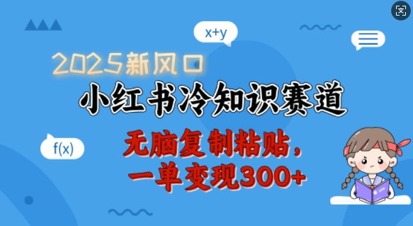 2025新风口，小红书冷知识赛道，无脑复制粘贴，一单变现300+-吾藏分享