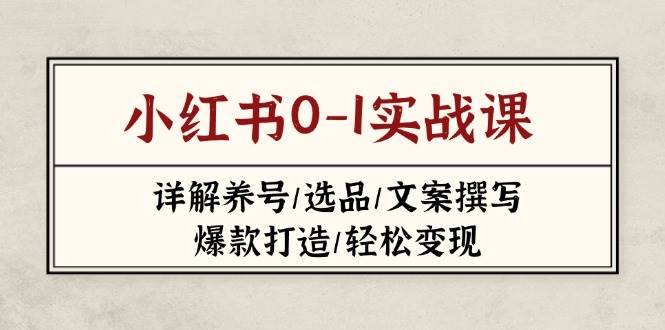 小红书0-1实战课(2023-2025)，详解养号/选品/文案撰写/爆款打造/轻松变现-吾藏分享