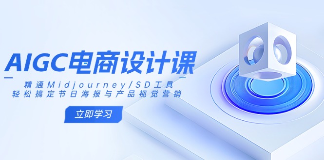 AIGC电商设计课：精通Midjourney/SD工具，轻松搞定节日海报与产品视觉营销-吾藏分享