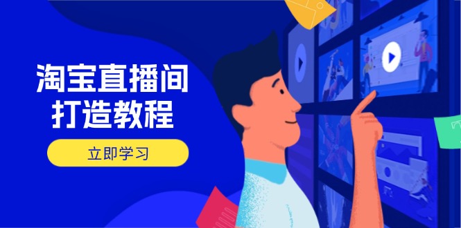 淘宝直播间打造教程：掌握开播添加商品与选品核心逻辑，打造高转化直播间-吾藏分享