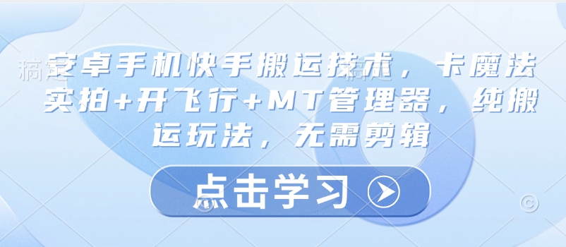 安卓手机快手搬运技术，卡魔法实拍+开飞行+MT管理器，纯搬运玩法，无需剪辑-吾藏分享