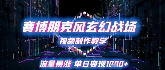 赛博朋克风玄幻战场视频制作教学，流量暴涨单日变现1k+-吾藏分享
