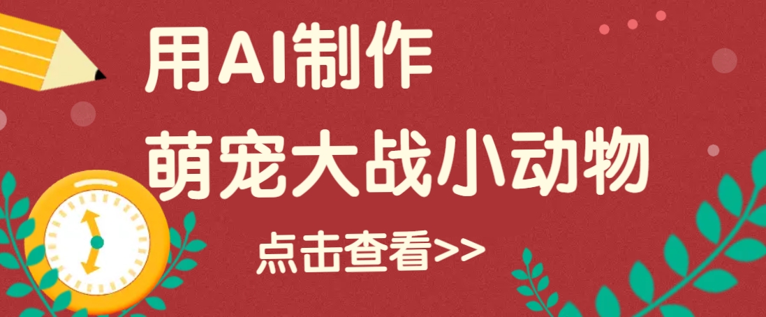 用AI制作萌娃大战小动物视频，轻松涨粉20w+(详细教程)-吾藏分享