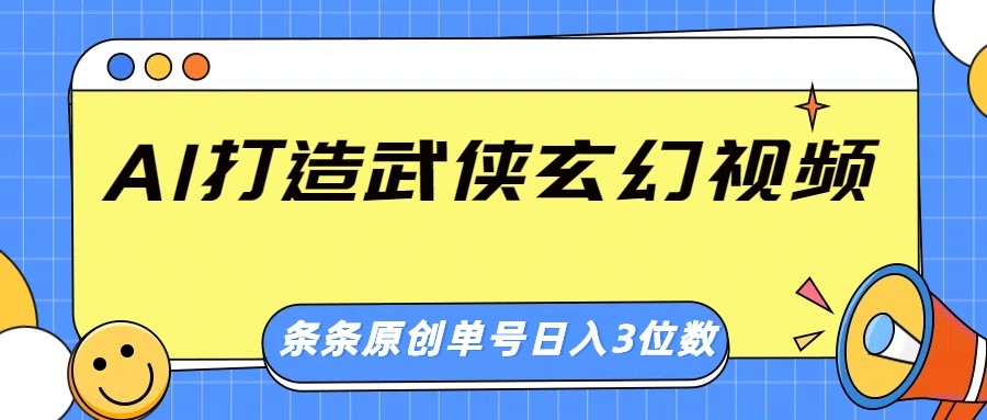 AI打造武侠玄幻视频，条条原创、画风惊艳，单号轻松日入三位数-吾藏分享