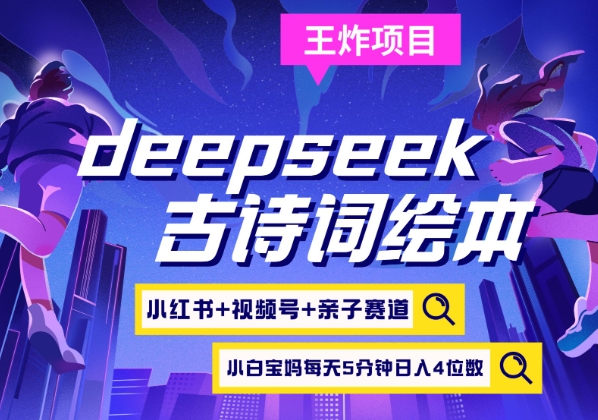 deepseek+小红书视频号+古诗词绘本，亲子赛道，高端宝妈粉，起号快每天五分钟，日入四位数-吾藏分享