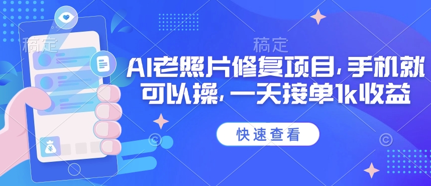 25年最新AI老照片修复项目，手机就可以操，一天接单1k收益-吾藏分享