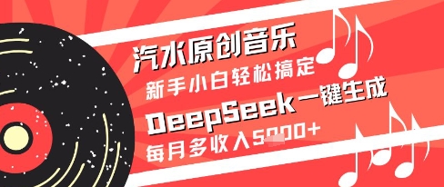 汽水原创音乐DeepSeek一键生成新手小白轻松搞定每月多收入5k+【揭秘】-吾藏分享